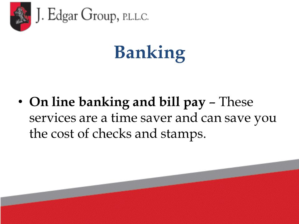 Banking On line banking and bill pay – These services are a time saver and can save you the cost of checks and stamps.
