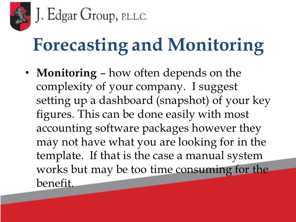 Forecasting and Monitoring Monitoring – how often depends on the complexity of your company.