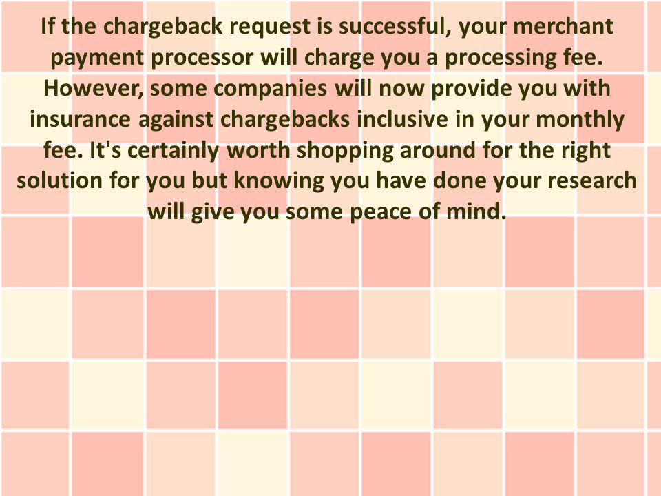 If the chargeback request is successful, your merchant payment processor will charge you a processing fee.