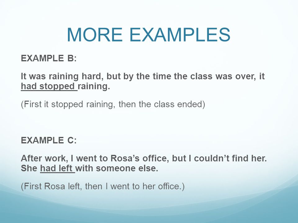 MORE EXAMPLES EXAMPLE B: It was raining hard, but by the time the class was over, it had stopped raining.