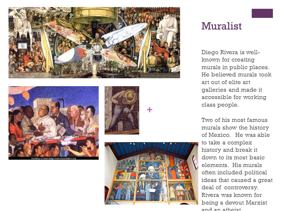 + Muralist Diego Rivera is well- known for creating murals in public places.