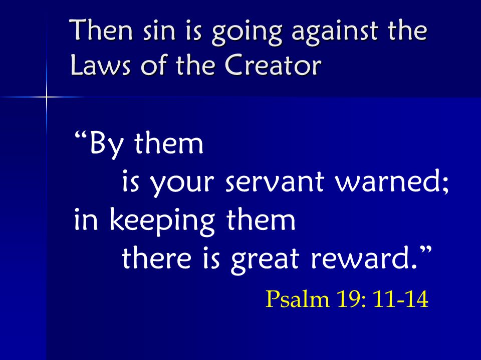 By them is your servant warned; in keeping them there is great reward. Psalm 19: Then sin is going against the Laws of the Creator
