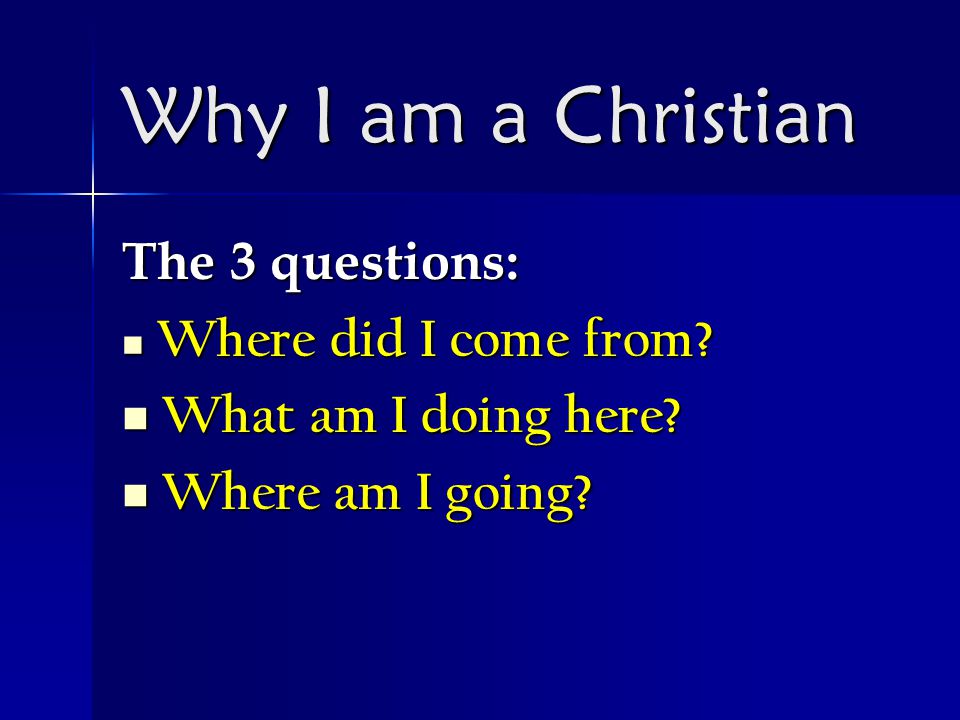 The 3 questions: Where did I come from. Where did I come from.
