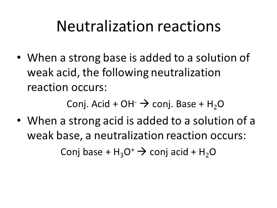 Neutralization reactions When a strong base is added to a solution of weak acid, the following neutralization reaction occurs: Conj.