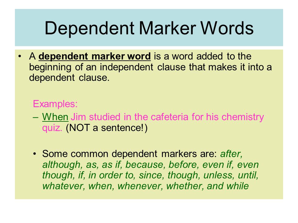 Dependent Marker Words A dependent marker word is a word added to the beginning of an independent clause that makes it into a dependent clause.