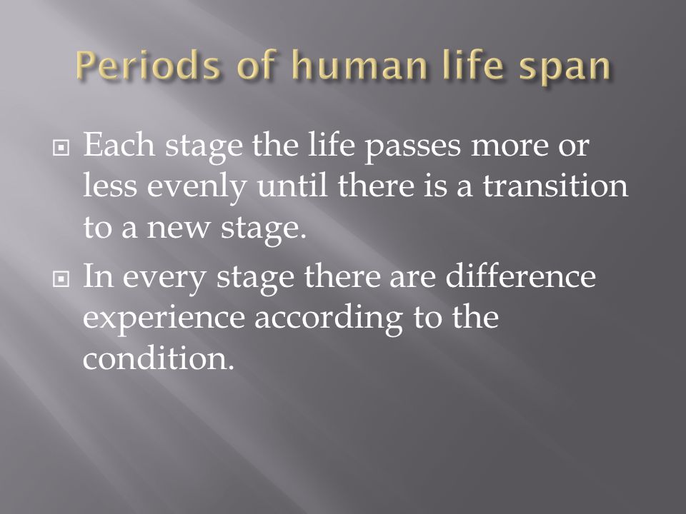  Each stage the life passes more or less evenly until there is a transition to a new stage.