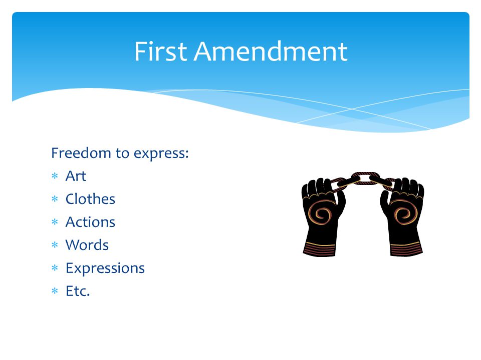 Freedom to express:  Art  Clothes  Actions  Words  Expressions  Etc. First Amendment