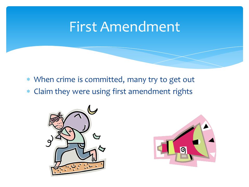  When crime is committed, many try to get out  Claim they were using first amendment rights First Amendment