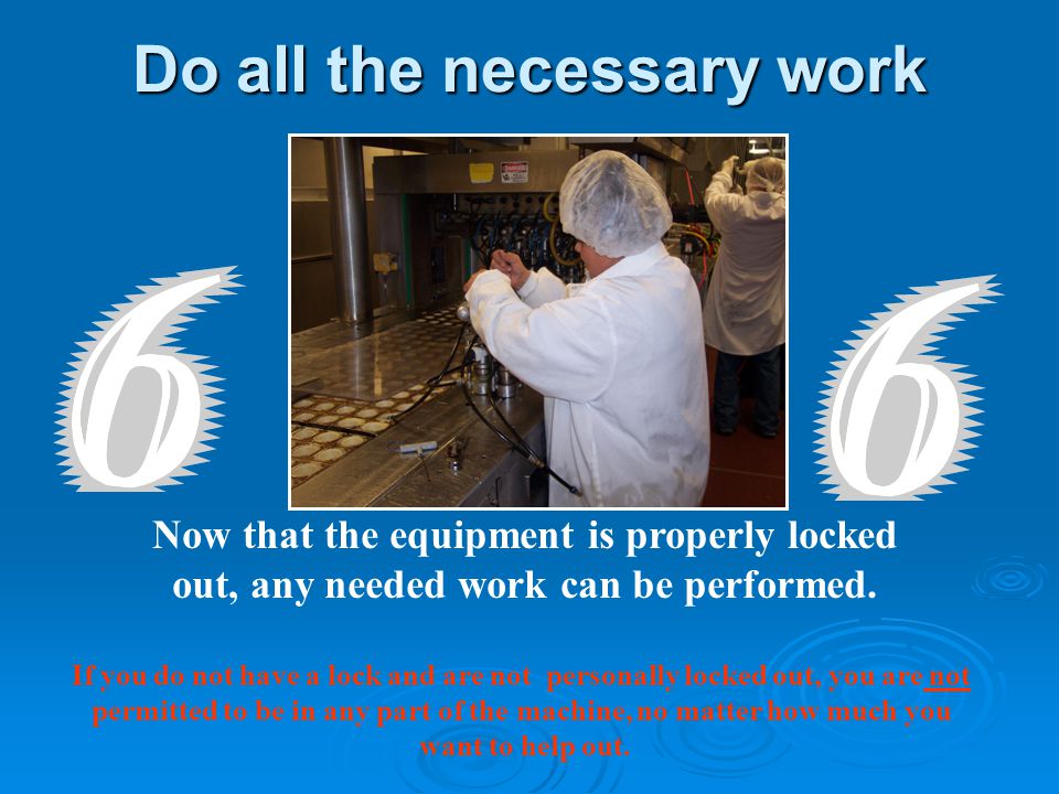 Do all the necessary work Now that the equipment is properly locked out, any needed work can be performed.