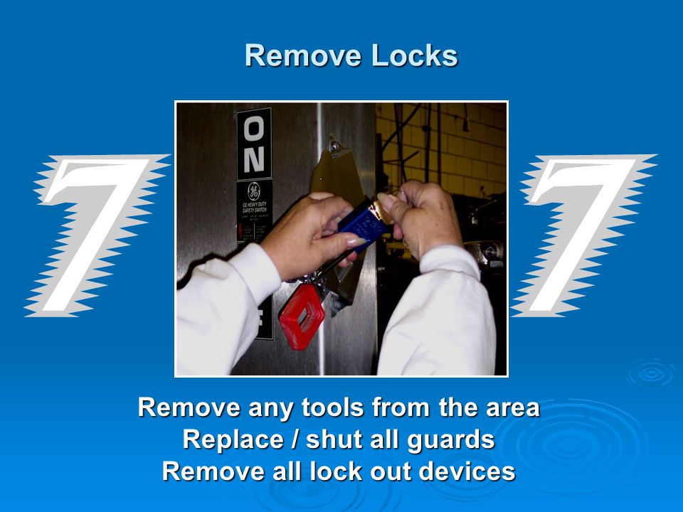 Remove Locks Remove Locks Remove any tools from the area Replace / shut all guards Remove all lock out devices