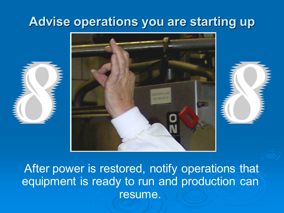Advise operations you are starting up After power is restored, notify operations that equipment is ready to run and production can resume.