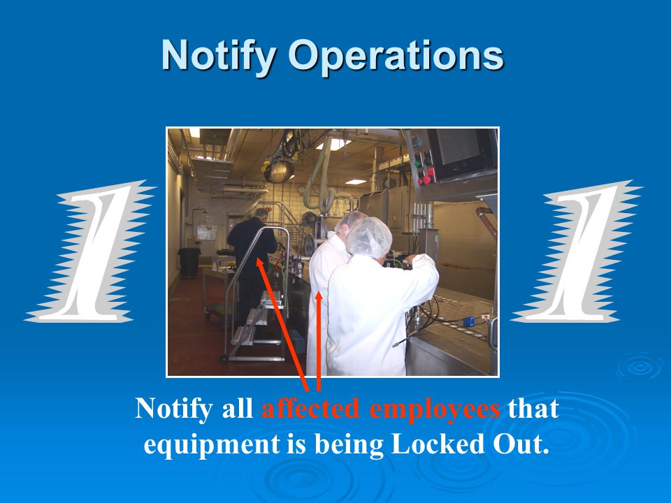Notify Operations Notify all affected employees that equipment is being Locked Out.