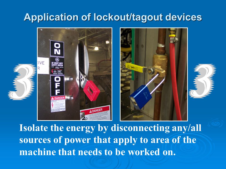 Application of lockout/tagout devices Isolate the energy by disconnecting any/all sources of power that apply to area of the machine that needs to be worked on.