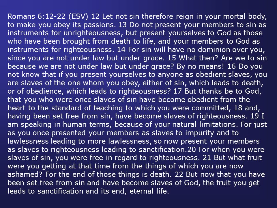 Romans 6:12-22 (ESV) 12 Let not sin therefore reign in your mortal body, to make you obey its passions.