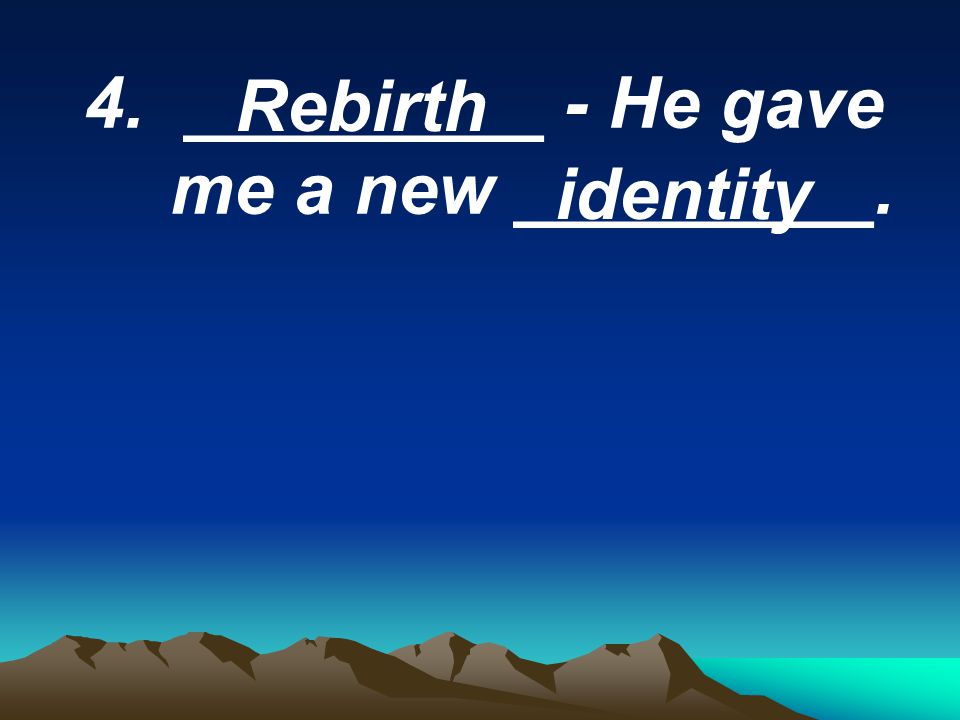 4. _________ - He gave me a new _________. Rebirth identity
