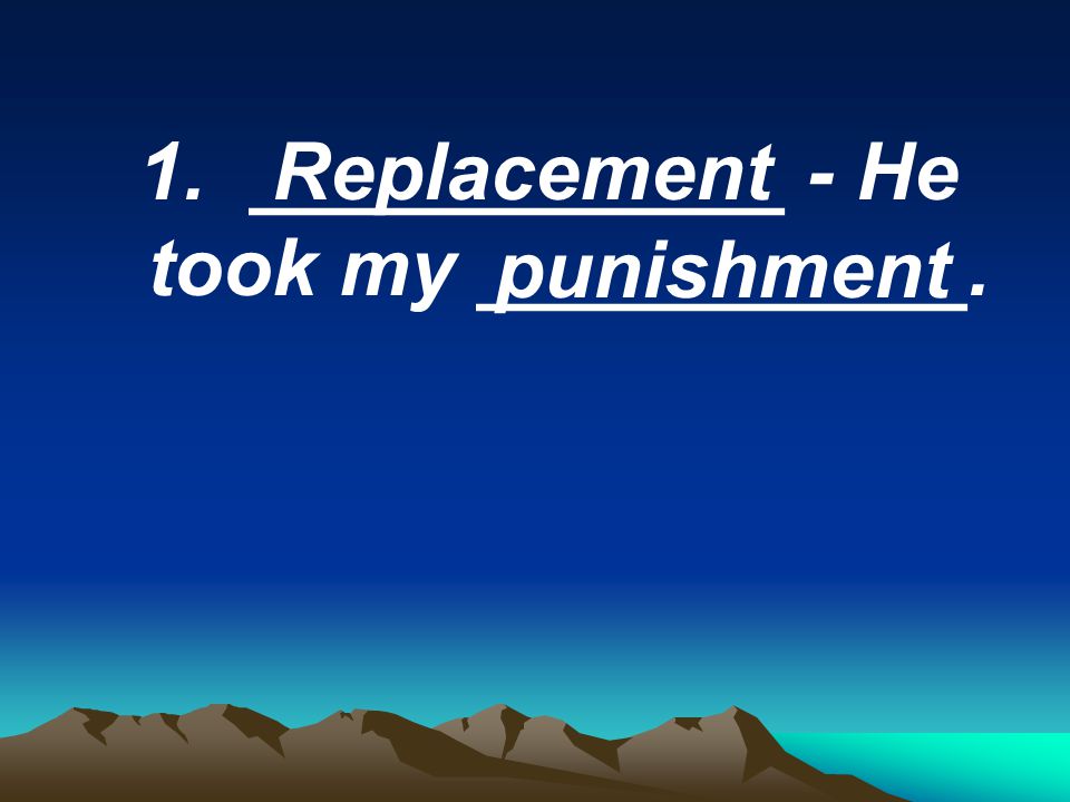 1. ____________ - He took my ___________. Replacement punishment
