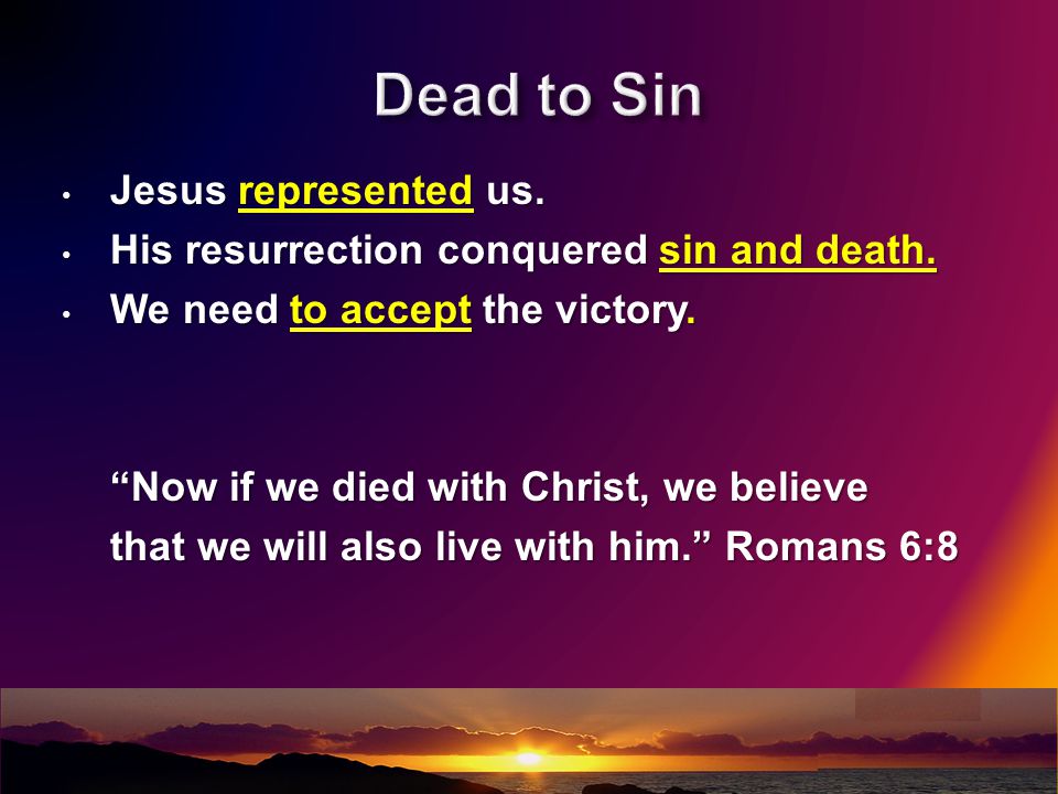 Jesus represented us. Jesus represented us. His resurrection conquered sin and death.