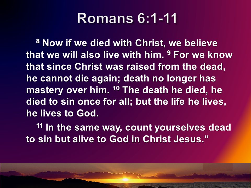8 Now if we died with Christ, we believe that we will also live with him.