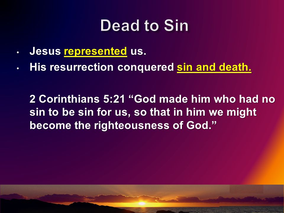 Jesus represented us. Jesus represented us. His resurrection conquered sin and death.