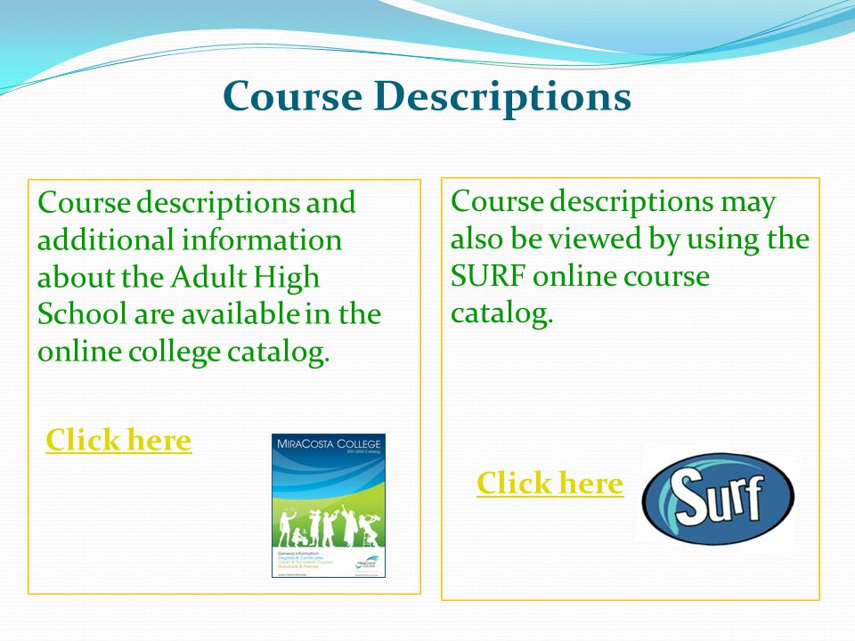 Course Descriptions Course descriptions and additional information about the Adult High School are available in the online college catalog.