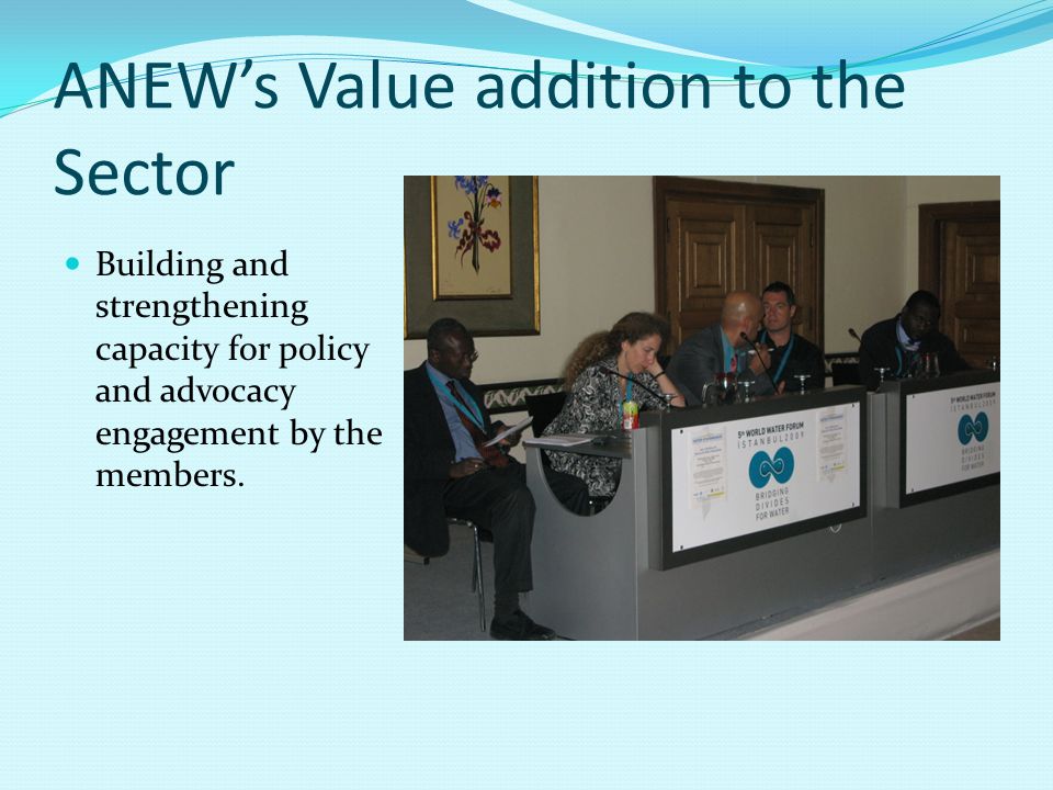 ANEW’s Value addition to the Sector Building and strengthening capacity for policy and advocacy engagement by the members.