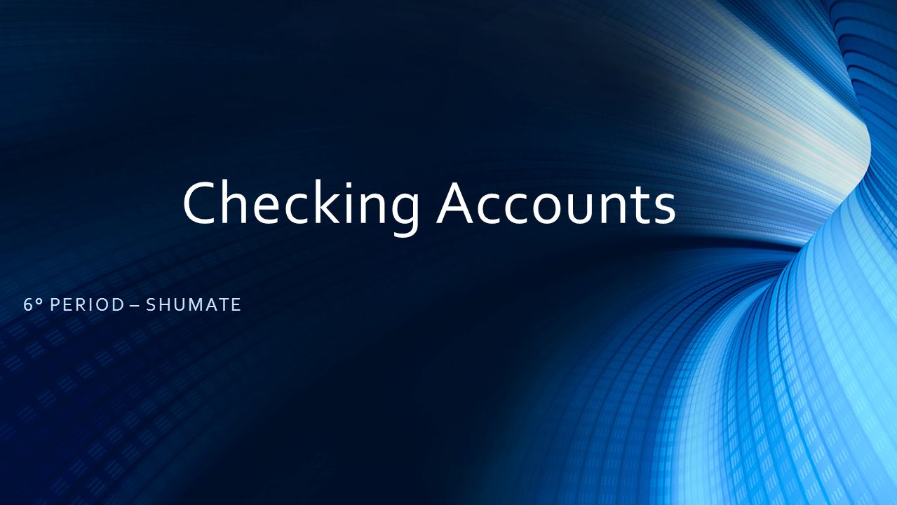 Checking Accounts 6° PERIOD – SHUMATE