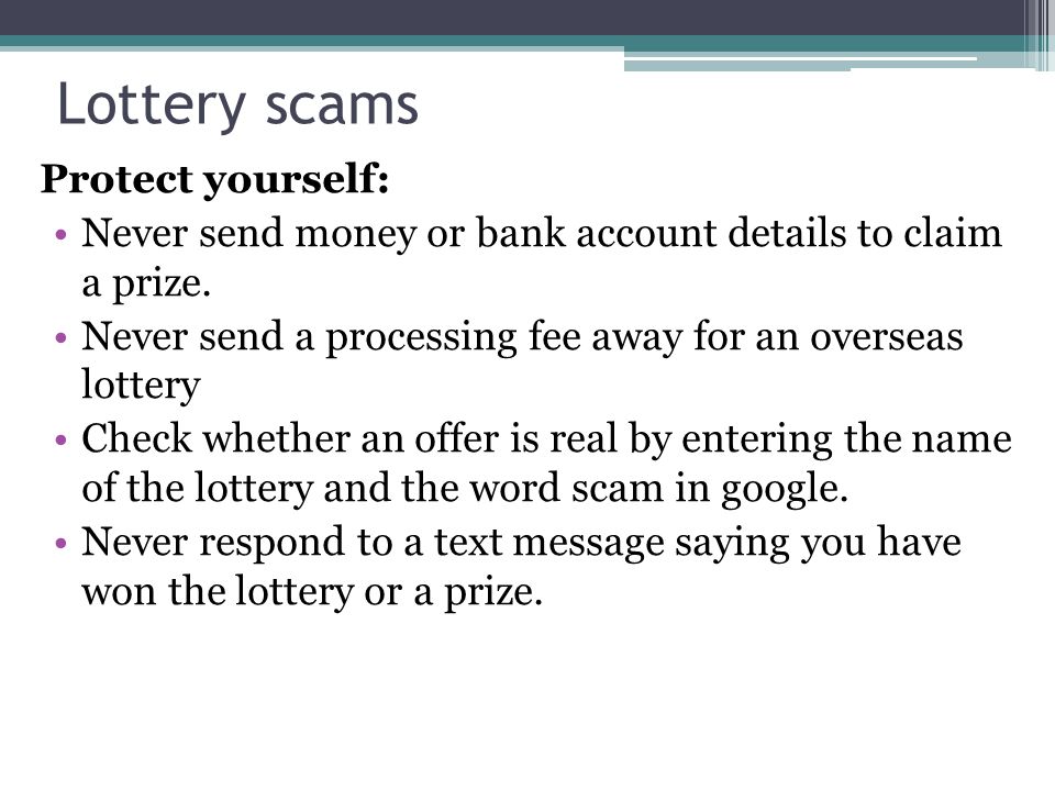 Lottery scams Protect yourself: Never send money or bank account details to claim a prize.