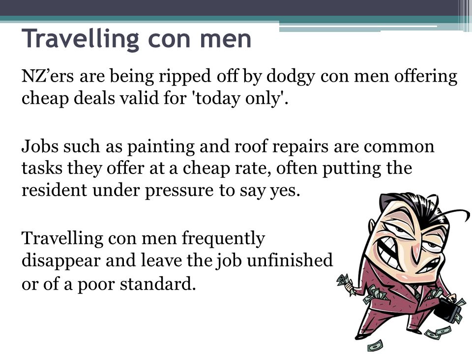 Travelling con men NZ’ers are being ripped off by dodgy con men offering cheap deals valid for today only .