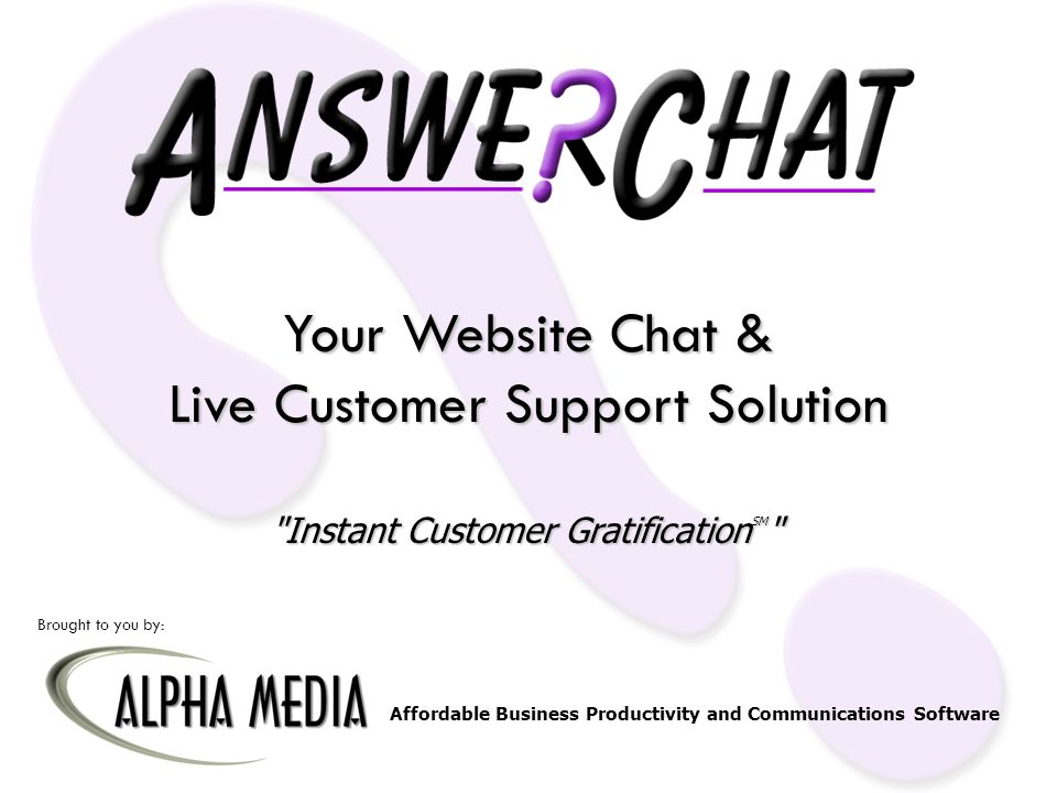 Your Website Chat & Live Customer Support Solution Instant Customer GratificationSM Brought to you by: Affordable Business Productivity and Communications Software