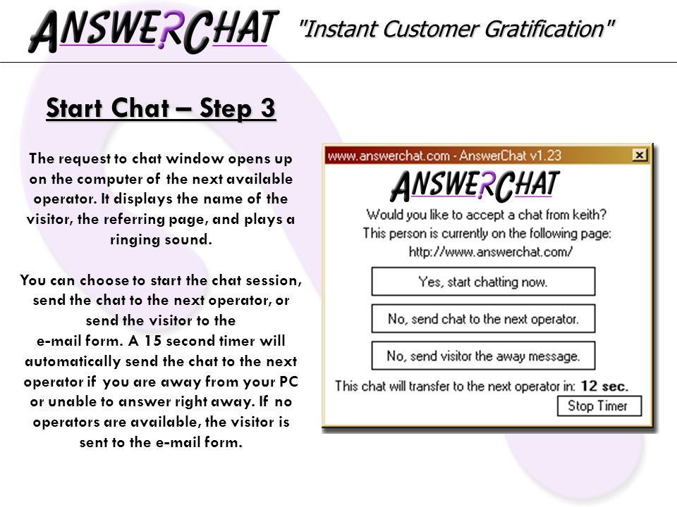 Instant Customer Gratification Start Chat – Step 3 The request to chat window opens up on the computer of the next available operator.