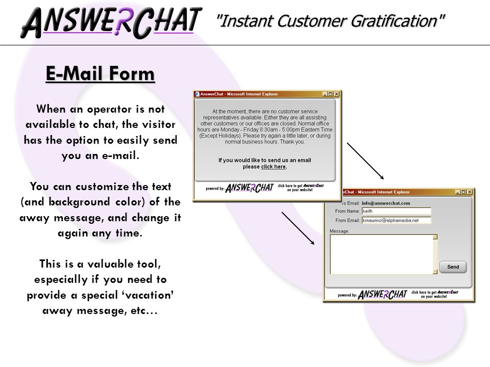 Instant Customer Gratification  Form When an operator is not available to chat, the visitor has the option to easily send you an  .