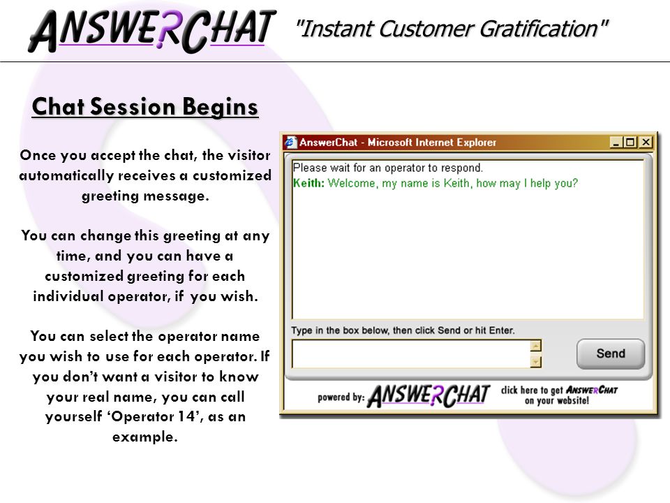 Instant Customer Gratification Chat Session Begins Once you accept the chat, the visitor automatically receives a customized greeting message.