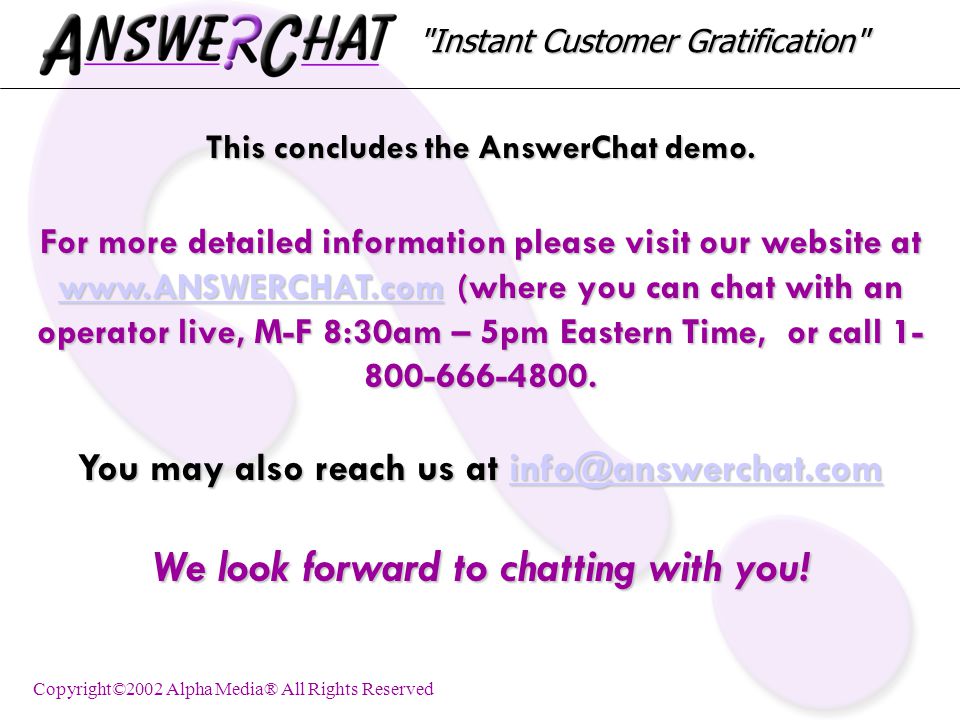 Instant Customer Gratification This concludes the AnswerChat demo.