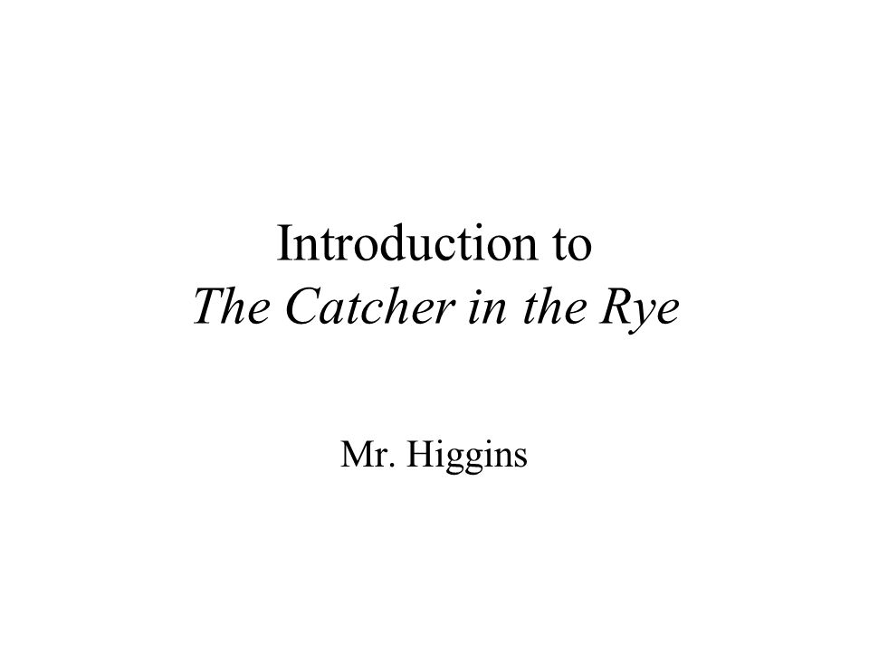 Introduction to The Catcher in the Rye Mr. Higgins