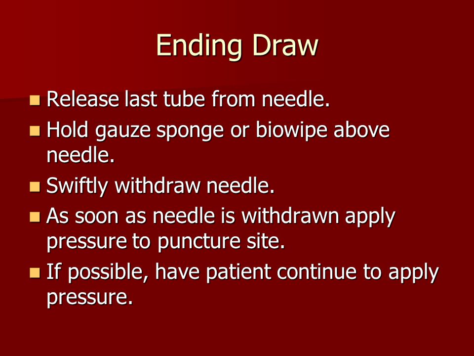 Ending Draw Release last tube from needle. Release last tube from needle.