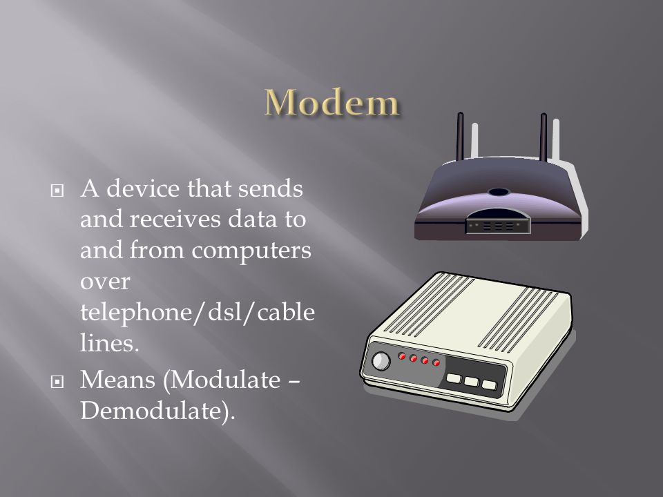  A device that sends and receives data to and from computers over telephone/dsl/cable lines.