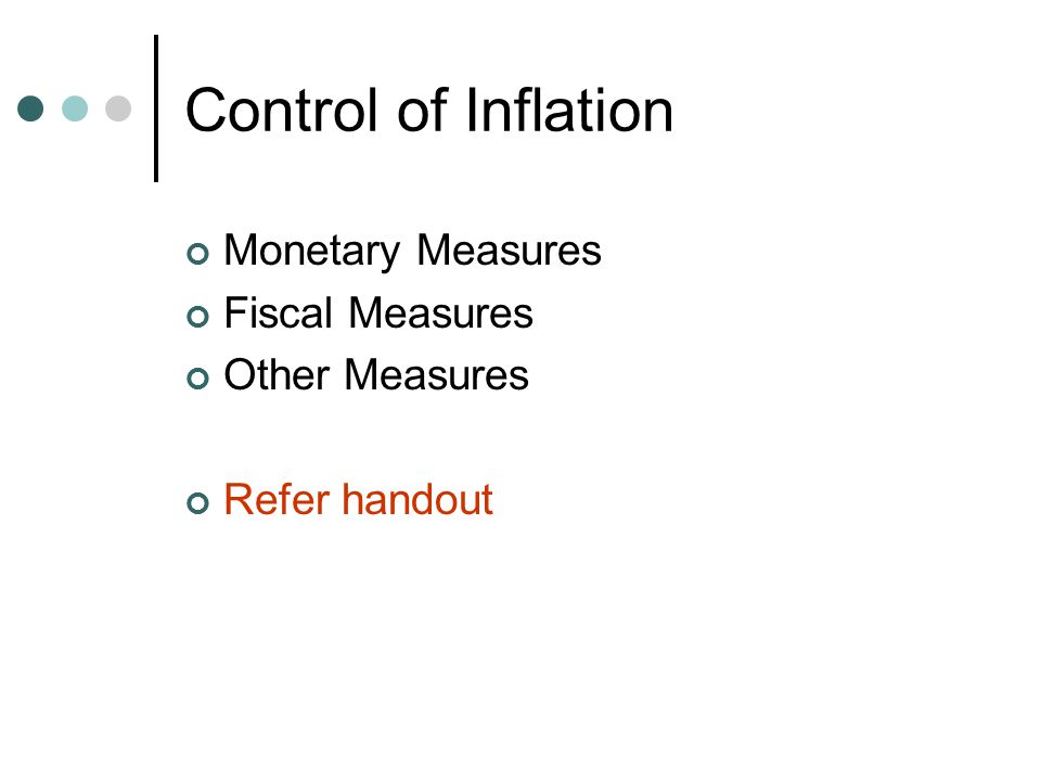 Control of Inflation Monetary Measures Fiscal Measures Other Measures Refer handout