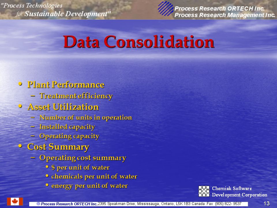 13 Data Consolidation Plant Performance Plant Performance – Treatment efficiency Asset Utilization Asset Utilization – Number of units in operation – Installed capacity – Operating capacity Cost Summary Cost Summary – Operating cost summary $ per unit of water $ per unit of water chemicals per unit of water chemicals per unit of water energy per unit of water energy per unit of water