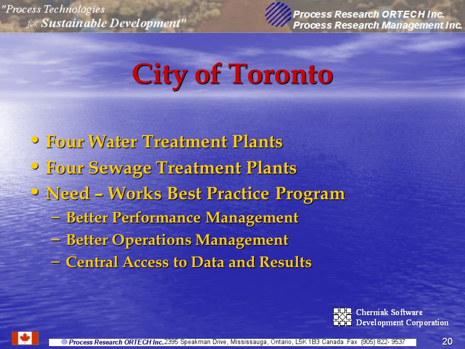 20 City of Toronto Four Water Treatment Plants Four Water Treatment Plants Four Sewage Treatment Plants Four Sewage Treatment Plants Need – Works Best Practice Program Need – Works Best Practice Program – Better Performance Management – Better Operations Management – Central Access to Data and Results