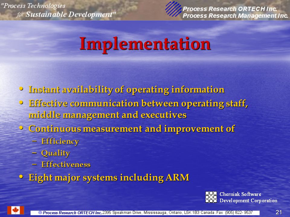 21 Implementation Instant availability of operating information Instant availability of operating information Effective communication between operating staff, middle management and executives Effective communication between operating staff, middle management and executives Continuous measurement and improvement of Continuous measurement and improvement of – Efficiency – Quality – Effectiveness Eight major systems including ARM Eight major systems including ARM