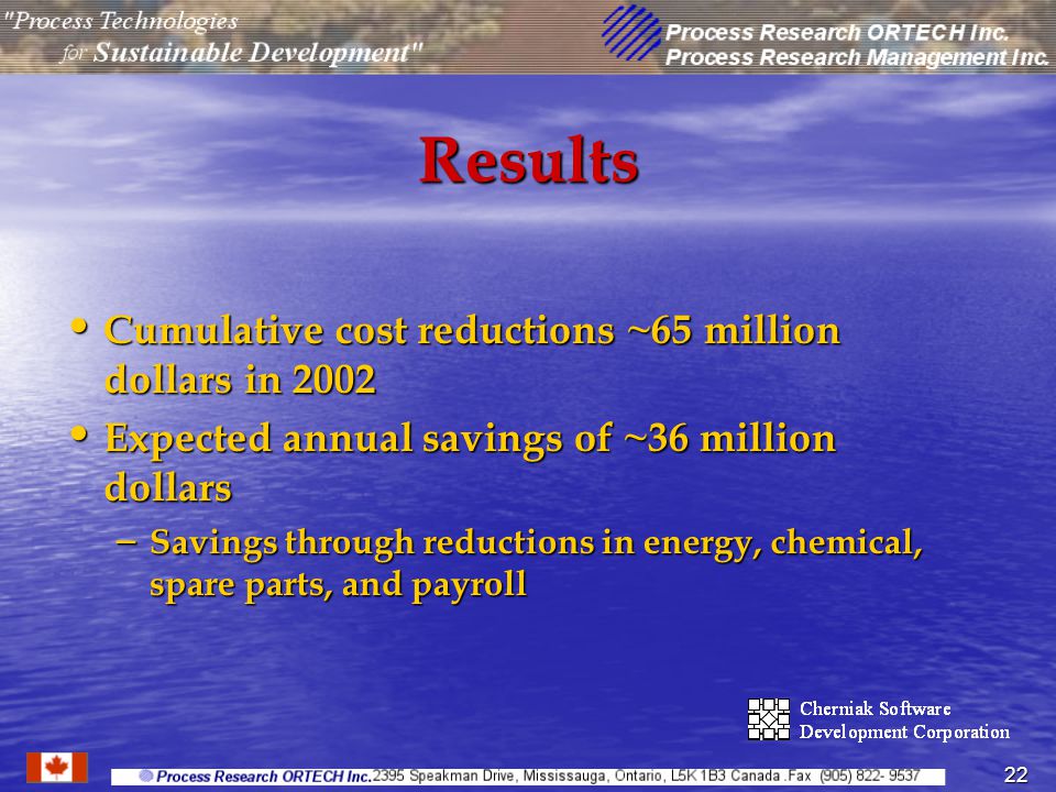 22 Results Cumulative cost reductions ~65 million dollars in 2002 Cumulative cost reductions ~65 million dollars in 2002 Expected annual savings of ~36 million dollars Expected annual savings of ~36 million dollars – Savings through reductions in energy, chemical, spare parts, and payroll