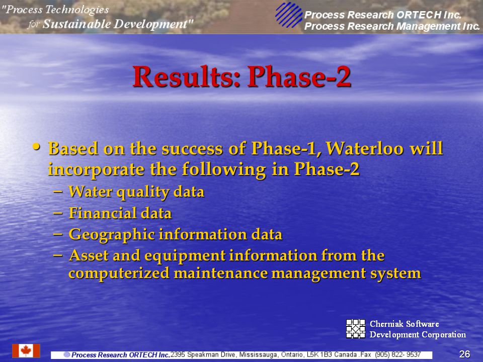 26 Results: Phase-2 Based on the success of Phase-1, Waterloo will incorporate the following in Phase-2 Based on the success of Phase-1, Waterloo will incorporate the following in Phase-2 – Water quality data – Financial data – Geographic information data – Asset and equipment information from the computerized maintenance management system