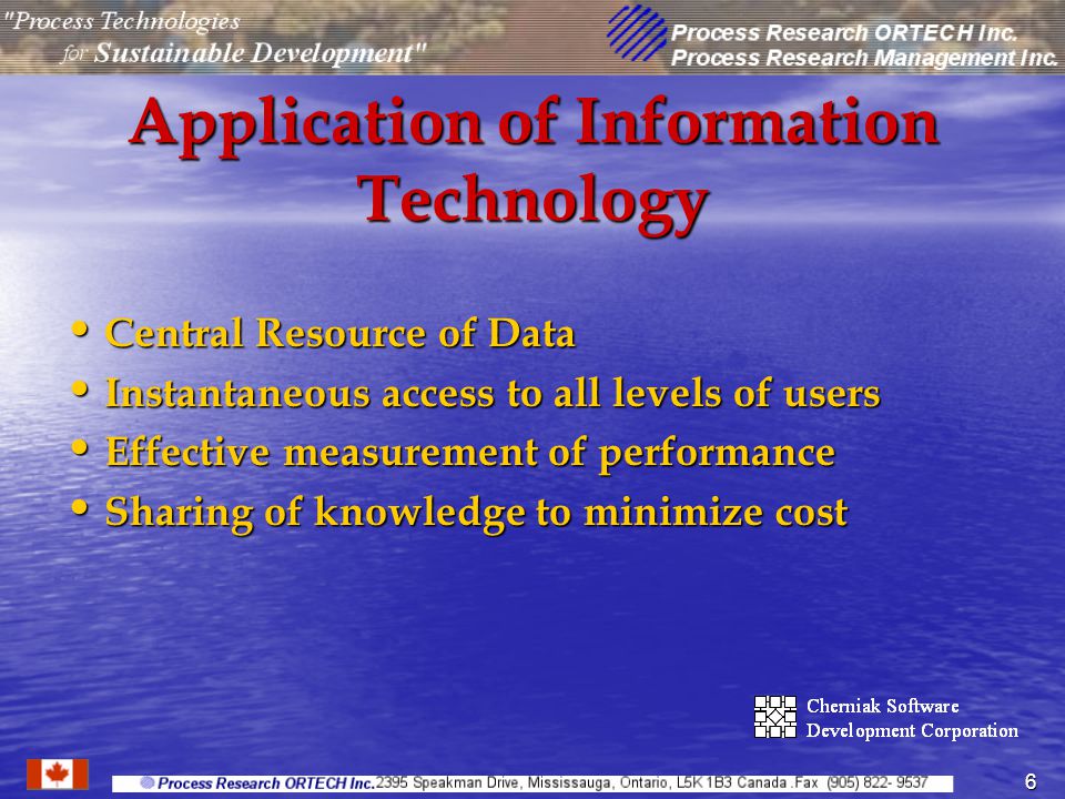 6 Application of Information Technology Central Resource of Data Central Resource of Data Instantaneous access to all levels of users Instantaneous access to all levels of users Effective measurement of performance Effective measurement of performance Sharing of knowledge to minimize cost Sharing of knowledge to minimize cost