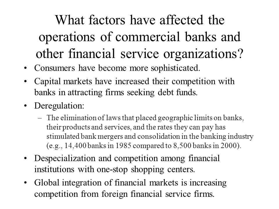 What factors have affected the operations of commercial banks and other financial service organizations.
