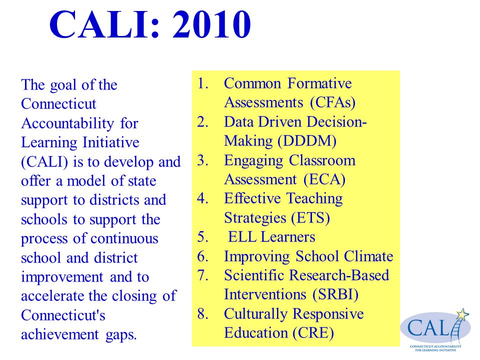CALI: Common Formative Assessments (CFAs) 2.Data Driven Decision- Making (DDDM) 3.Engaging Classroom Assessment (ECA) 4.Effective Teaching Strategies (ETS) 5.
