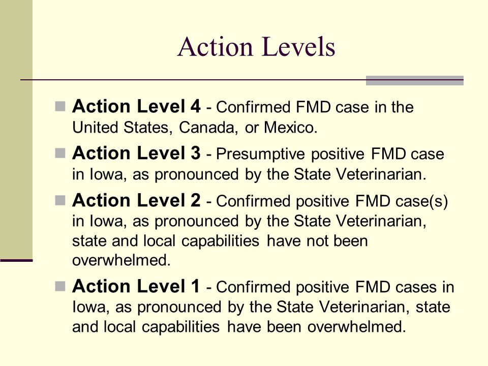 Action Levels Action Level 4 - Confirmed FMD case in the United States, Canada, or Mexico.