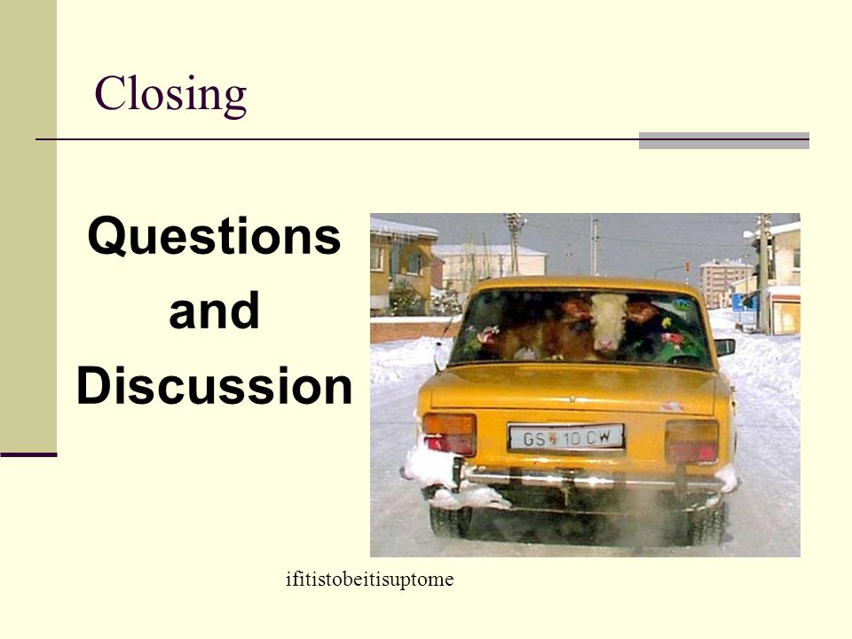 Closing Questions and Discussion ifitistobeitisuptome