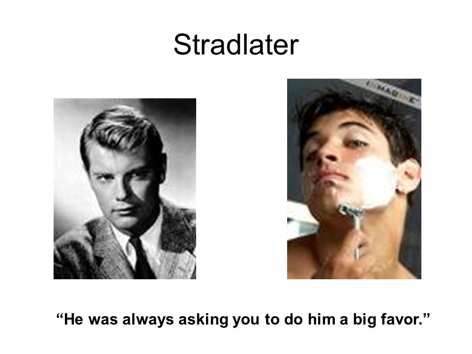 Stradlater He was always asking you to do him a big favor.