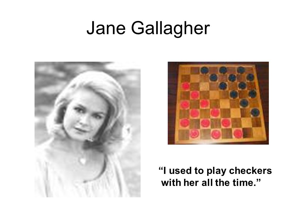 Jane Gallagher I used to play checkers with her all the time.
