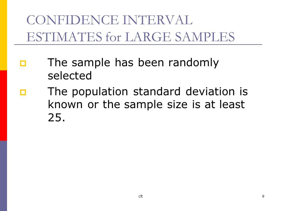 clt9 CONFIDENCE INTERVAL ESTIMATES for LARGE SAMPLES  The sample has been randomly selected  The population standard deviation is known or the sample size is at least 25.